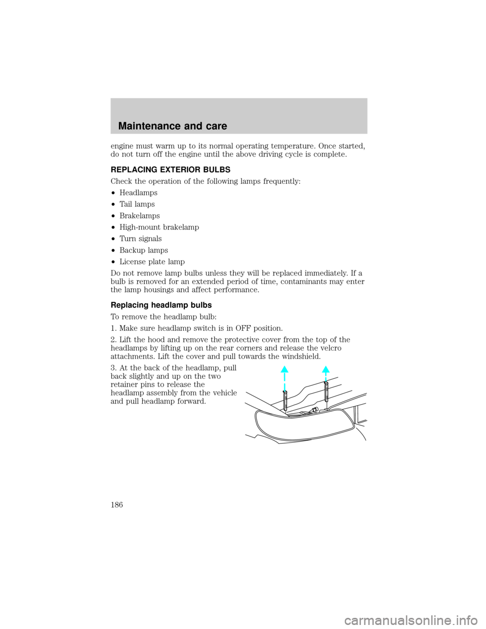 LINCOLN CONTINENTAL 2001  Owners Manual engine must warm up to its normal operating temperature. Once started,
do not turn off the engine until the above driving cycle is complete.
REPLACING EXTERIOR BULBS
Check the operation of the followi