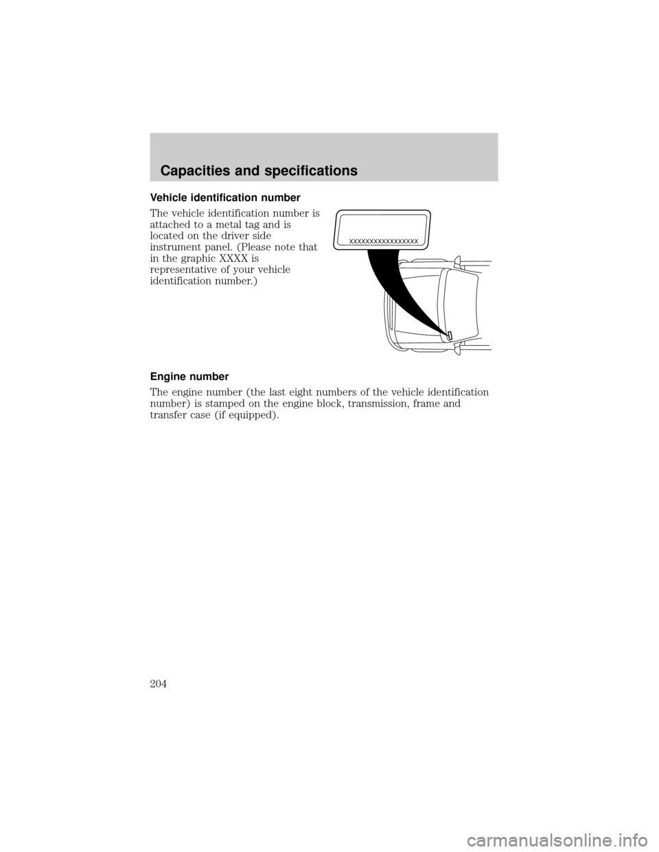 LINCOLN CONTINENTAL 2001  Owners Manual Vehicle identification number
The vehicle identification number is
attached to a metal tag and is
located on the driver side
instrument panel. (Please note that
in the graphic XXXX is
representative o