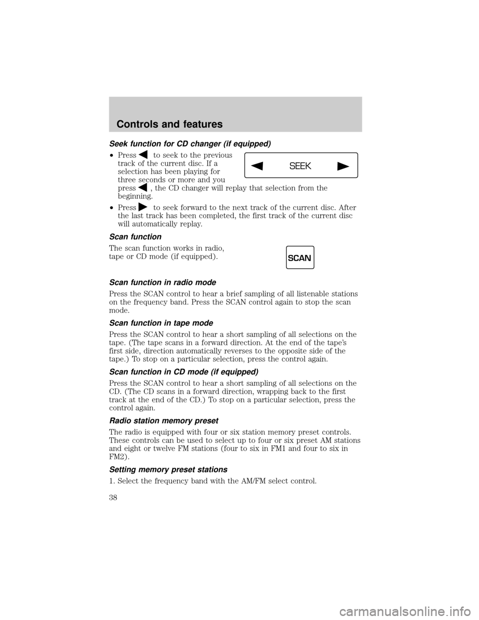 LINCOLN CONTINENTAL 2001  Owners Manual Seek function for CD changer (if equipped)
²Pressto seek to the previous
track of the current disc. If a
selection has been playing for
three seconds or more and you
press
, the CD changer will repla