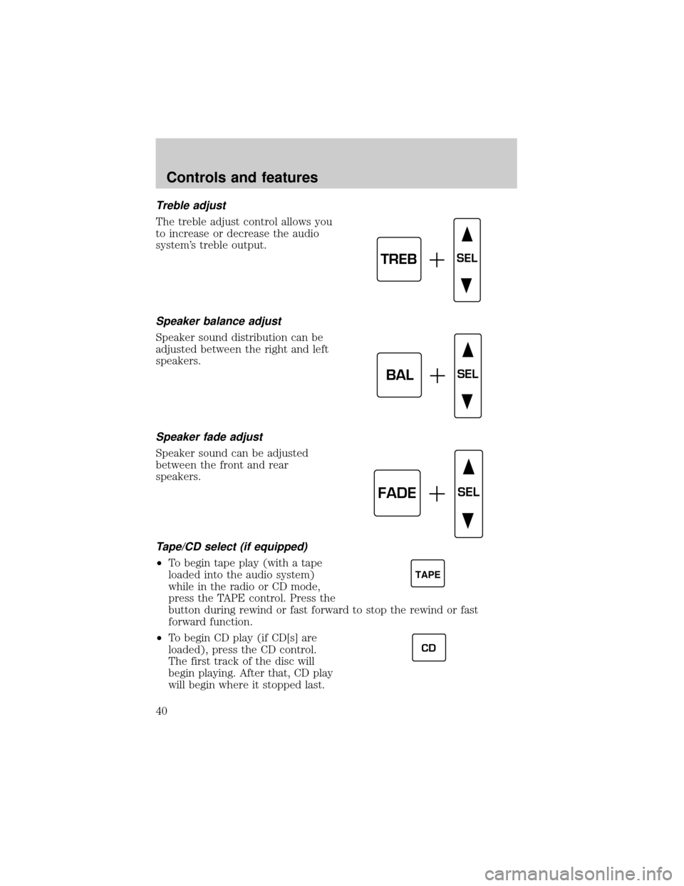 LINCOLN CONTINENTAL 2001  Owners Manual Treble adjust
The treble adjust control allows you
to increase or decrease the audio
systems treble output.
Speaker balance adjust
Speaker sound distribution can be
adjusted between the right and lef