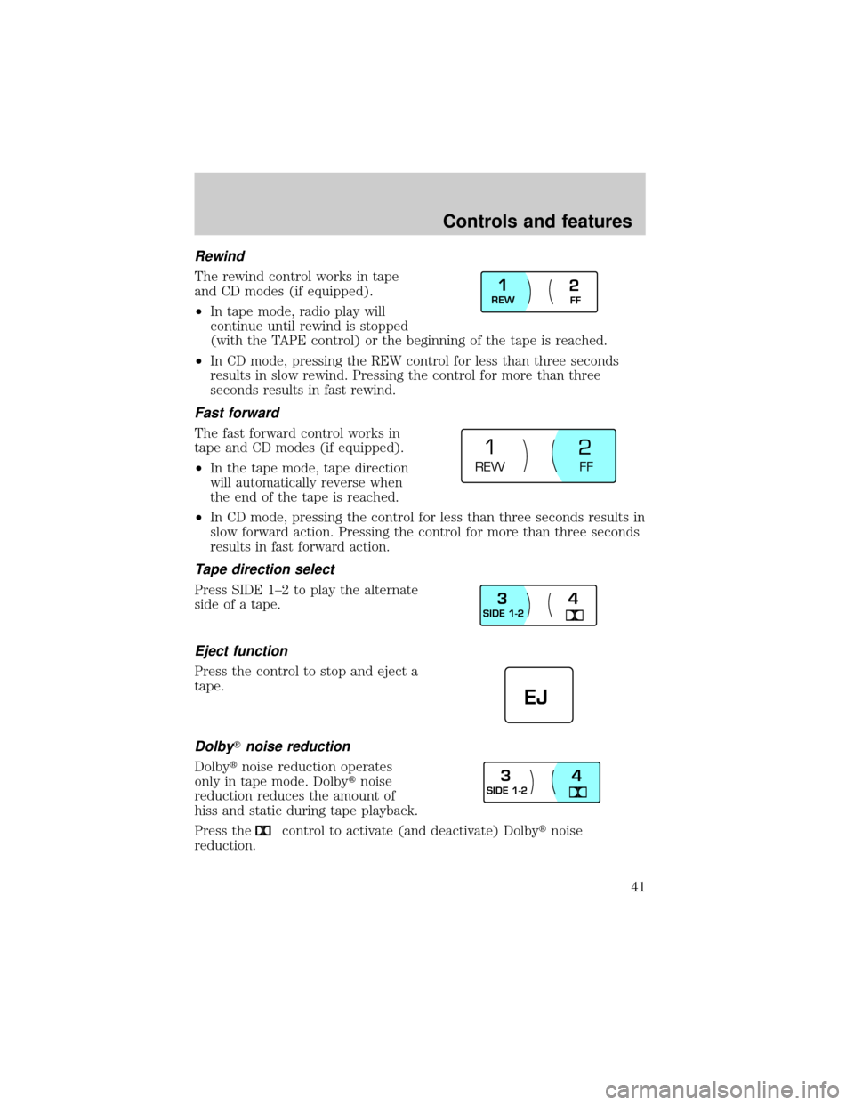 LINCOLN CONTINENTAL 2001  Owners Manual Rewind
The rewind control works in tape
and CD modes (if equipped).
²In tape mode, radio play will
continue until rewind is stopped
(with the TAPE control) or the beginning of the tape is reached.
²