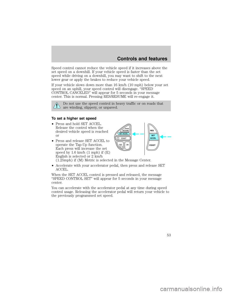 LINCOLN CONTINENTAL 2001  Owners Manual Speed control cannot reduce the vehicle speed if it increases above the
set speed on a downhill. If your vehicle speed is faster than the set
speed while driving on a downhill, you may want to shift t