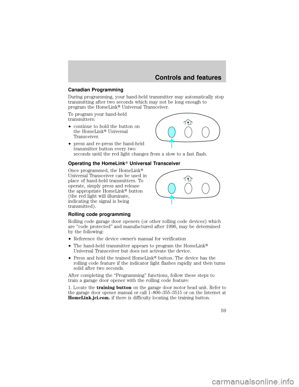 LINCOLN CONTINENTAL 2001  Owners Manual Canadian Programming
During programming, your hand-held transmitter may automatically stop
transmitting after two seconds which may not be long enough to
program the HomeLinktUniversal Transceiver.
To