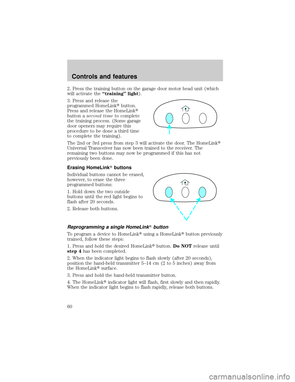 LINCOLN CONTINENTAL 2001  Owners Manual 2. Press the training button on the garage door motor head unit (which
will activate theªtrainingº light).
3. Press and release the
programmed HomeLinktbutton.
Press and release the HomeLinkt
button