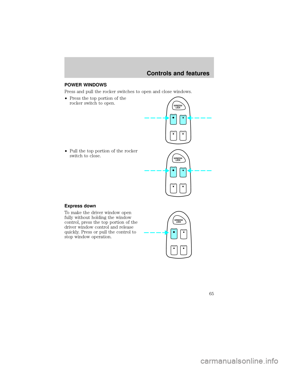 LINCOLN CONTINENTAL 2001  Owners Manual POWER WINDOWS
Press and pull the rocker switches to open and close windows.
²Press the top portion of the
rocker switch to open.
²Pull the top portion of the rocker
switch to close.
Express down
To 