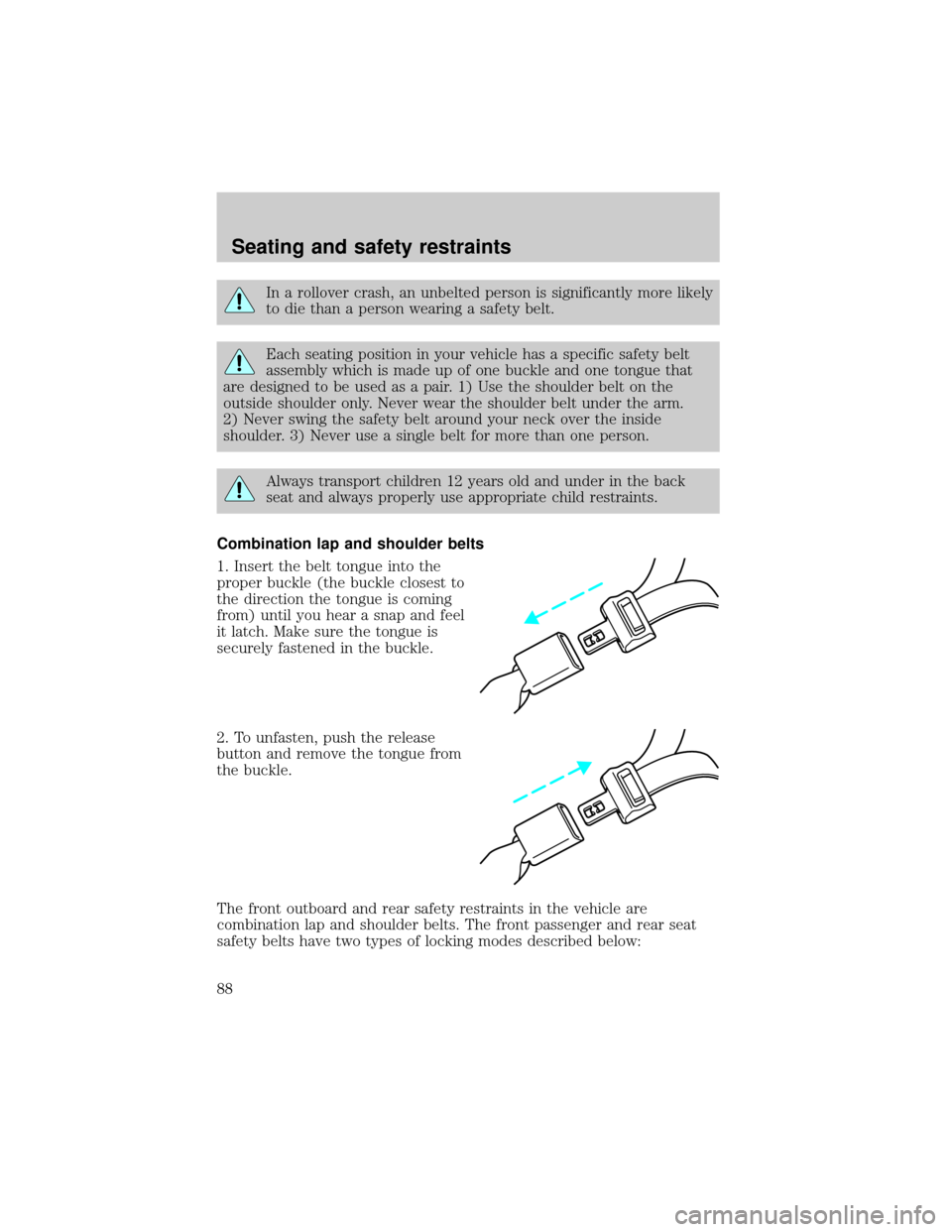 LINCOLN CONTINENTAL 2001  Owners Manual In a rollover crash, an unbelted person is significantly more likely
to die than a person wearing a safety belt.
Each seating position in your vehicle has a specific safety belt
assembly which is made