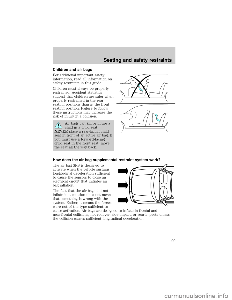 LINCOLN CONTINENTAL 2001  Owners Manual Children and air bags
For additional important safety
information, read all information on
safety restraints in this guide.
Children must always be properly
restrained. Accident statistics
suggest tha