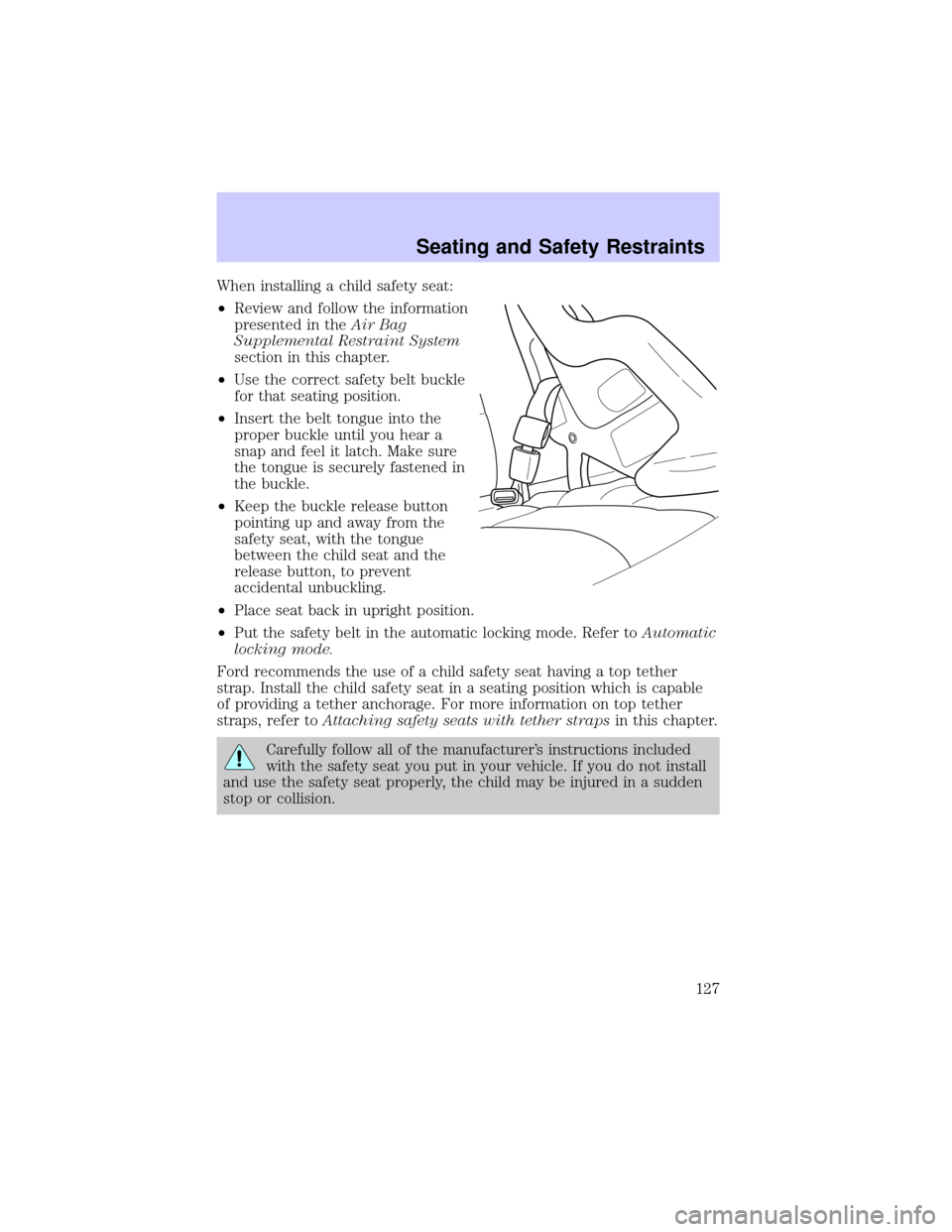 LINCOLN CONTINENTAL 2002  Owners Manual When installing a child safety seat:
²Review and follow the information
presented in theAir Bag
Supplemental Restraint System
section in this chapter.
²Use the correct safety belt buckle
for that se