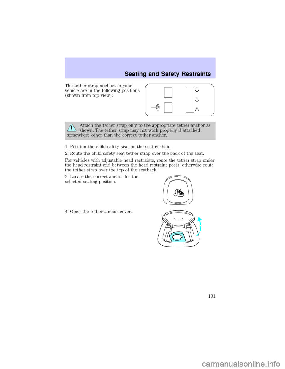 LINCOLN CONTINENTAL 2002  Owners Manual The tether strap anchors in your
vehicle are in the following positions
(shown from top view):
Attach the tether strap only to the appropriate tether anchor as
shown. The tether strap may not work pro