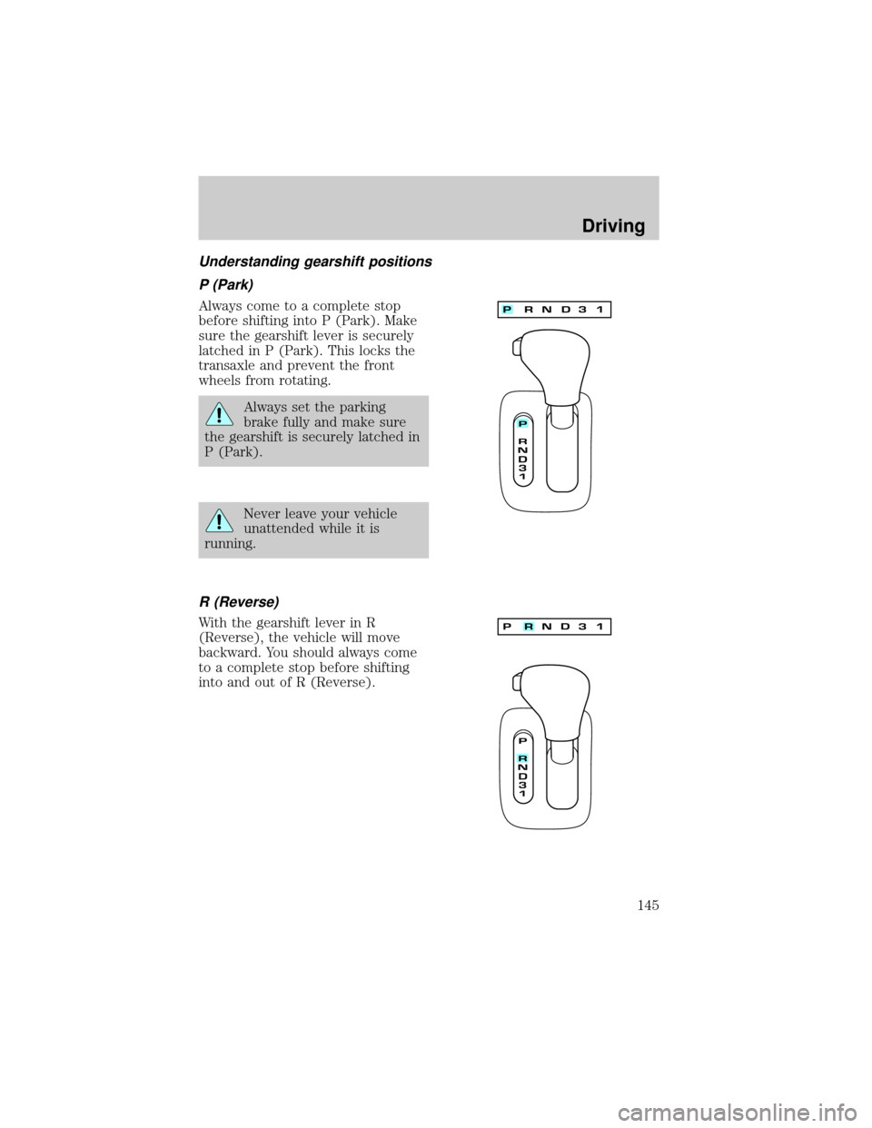 LINCOLN CONTINENTAL 2002  Owners Manual Understanding gearshift positions
P (Park)
Always come to a complete stop
before shifting into P (Park). Make
sure the gearshift lever is securely
latched in P (Park). This locks the
transaxle and pre