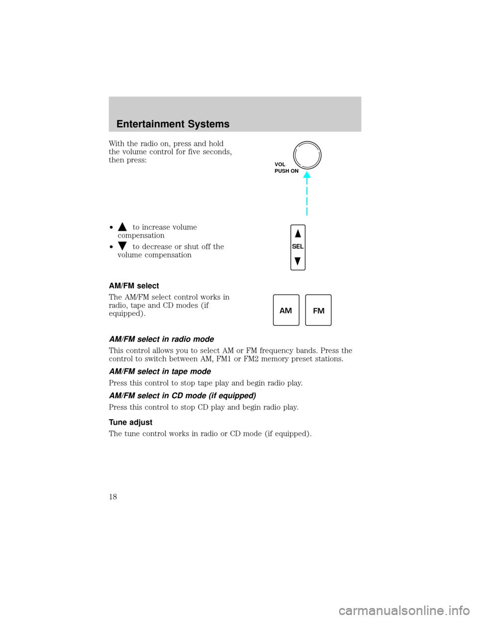 LINCOLN CONTINENTAL 2002  Owners Manual With the radio on, press and hold
the volume control for five seconds,
then press:
²
to increase volume
compensation
²
to decrease or shut off the
volume compensation
AM/FM select
The AM/FM select c