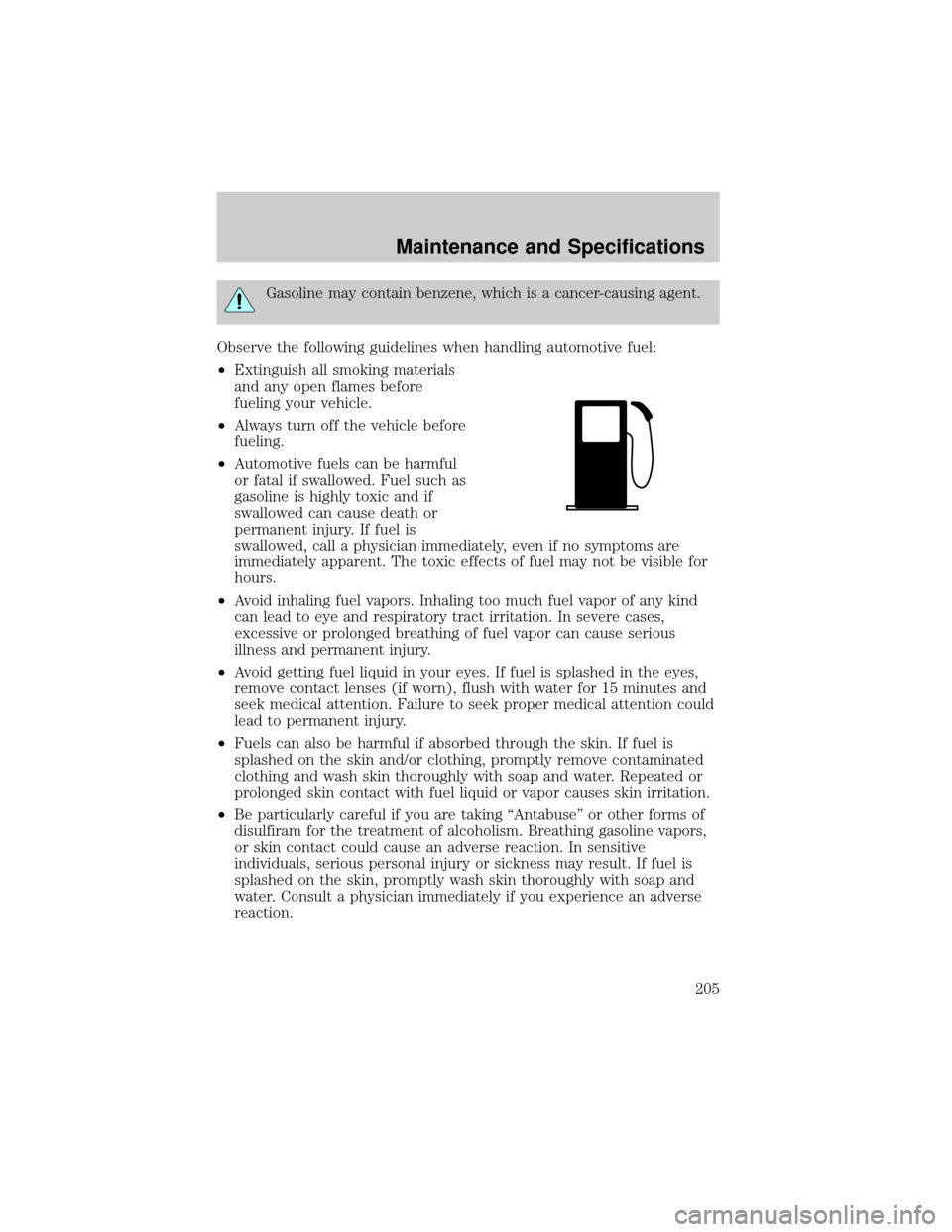 LINCOLN CONTINENTAL 2002  Owners Manual Gasoline may contain benzene, which is a cancer-causing agent.
Observe the following guidelines when handling automotive fuel:
²Extinguish all smoking materials
and any open flames before
fueling you