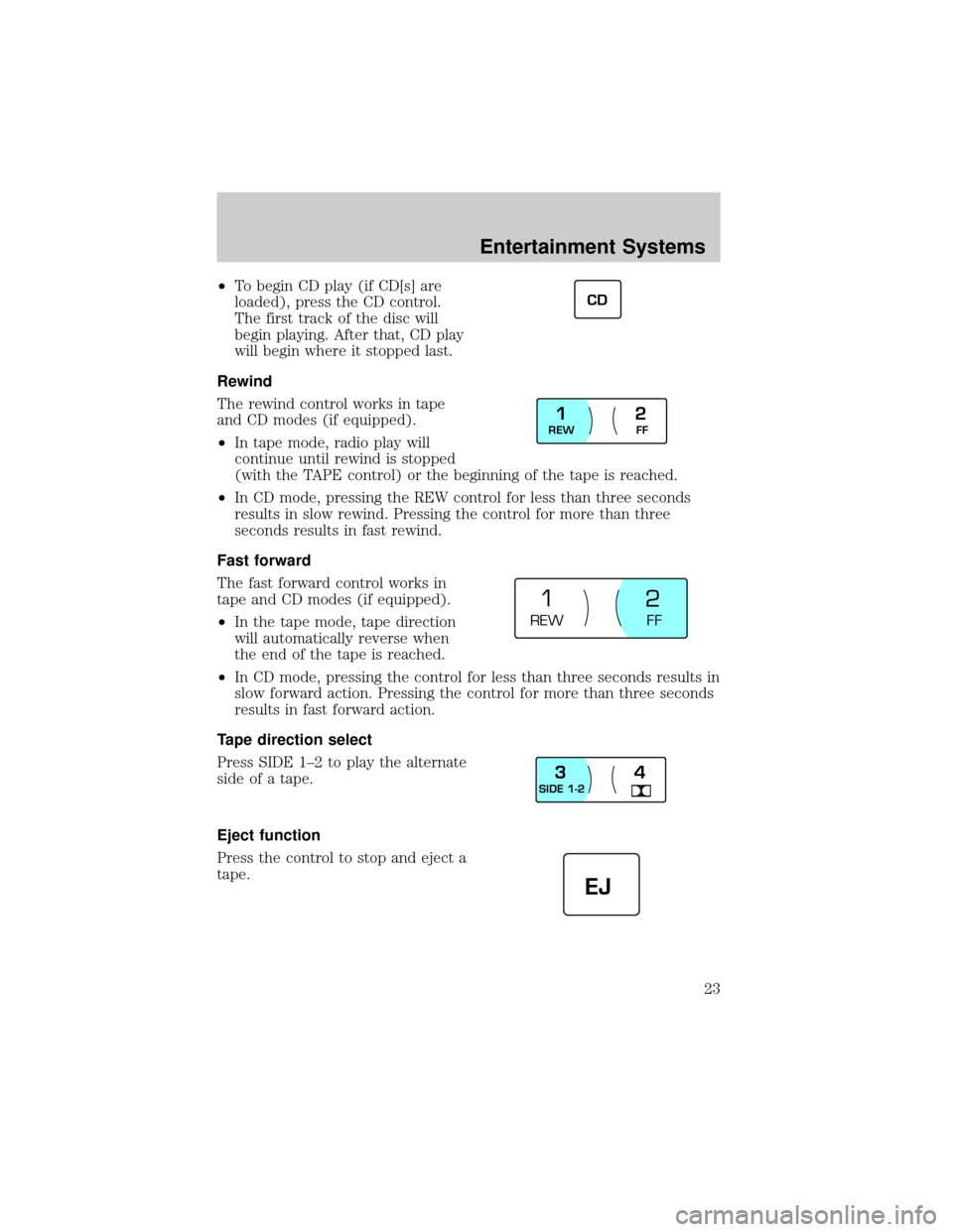 LINCOLN CONTINENTAL 2002  Owners Manual ²To begin CD play (if CD[s] are
loaded), press the CD control.
The first track of the disc will
begin playing. After that, CD play
will begin where it stopped last.
Rewind
The rewind control works in