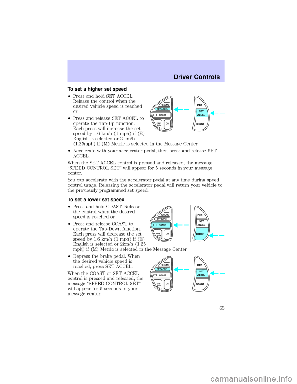 LINCOLN CONTINENTAL 2002  Owners Manual To set a higher set speed
²Press and hold SET ACCEL.
Release the control when the
desired vehicle speed is reached
or
²Press and release SET ACCEL to
operate the Tap-Up function.
Each press will inc