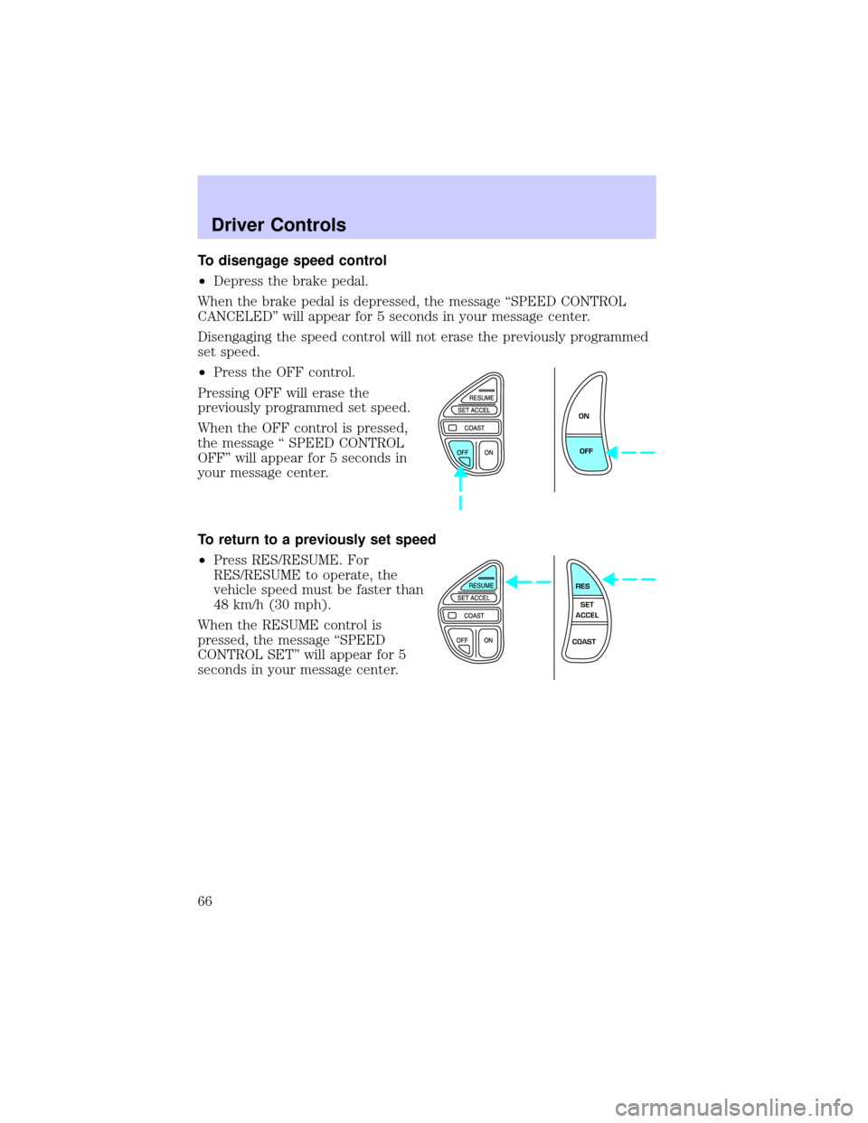 LINCOLN CONTINENTAL 2002  Owners Manual To disengage speed control
²Depress the brake pedal.
When the brake pedal is depressed, the message ªSPEED CONTROL
CANCELEDº will appear for 5 seconds in your message center.
Disengaging the speed 