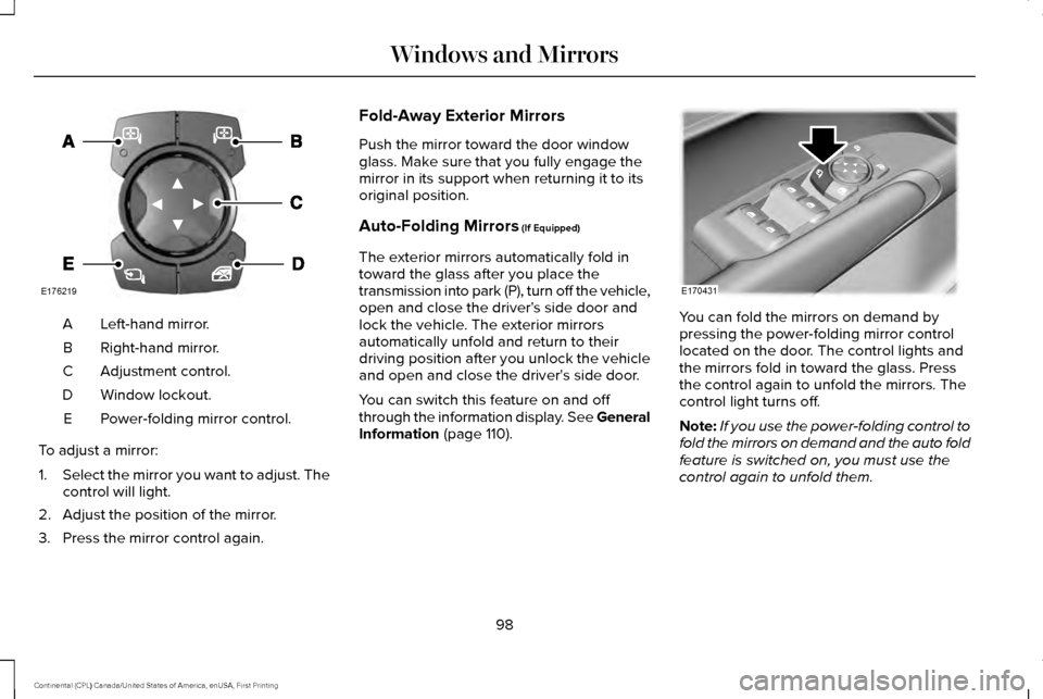 LINCOLN CONTINENTAL 2017  Owners Manual Left-hand mirror.
A
Right-hand mirror.
B
Adjustment control.
C
Window lockout.
D
Power-folding mirror control.
E
To adjust a mirror:
1. Select the mirror you want to adjust. The
control will light.
2.