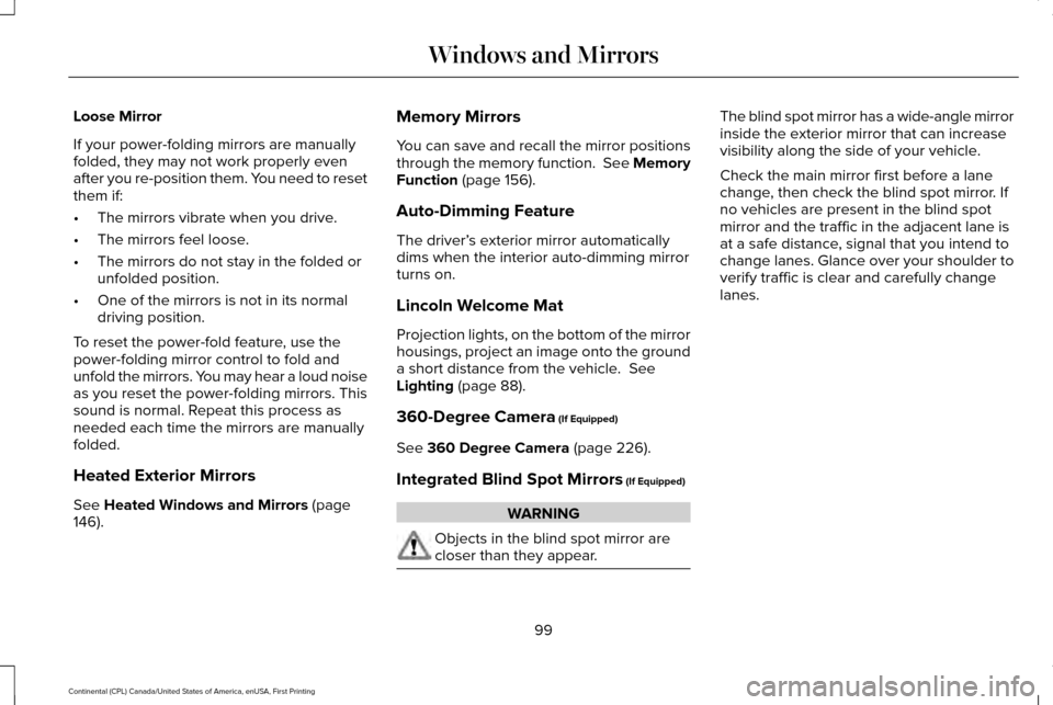 LINCOLN CONTINENTAL 2017  Owners Manual Loose Mirror
If your power-folding mirrors are manually
folded, they may not work properly even
after you re-position them. You need to reset
them if:
•
The mirrors vibrate when you drive.
• The m