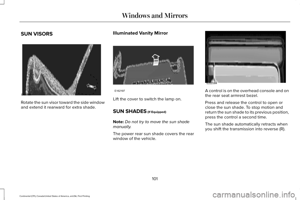 LINCOLN CONTINENTAL 2017  Owners Manual SUN VISORS
Rotate the sun visor toward the side window
and extend it rearward for extra shade.
Illuminated Vanity Mirror Lift the cover to switch the lamp on.
SUN SHADES (If Equipped)
Note: Do not try