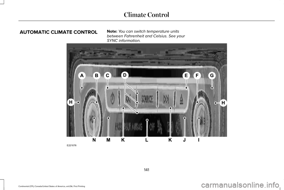 LINCOLN CONTINENTAL 2017  Owners Manual AUTOMATIC CLIMATE CONTROL
Note:
You can switch temperature units
between Fahrenheit and Celsius. See your
SYNC information. 141
Continental (CPL) Canada/United States of America, enUSA, First Printing