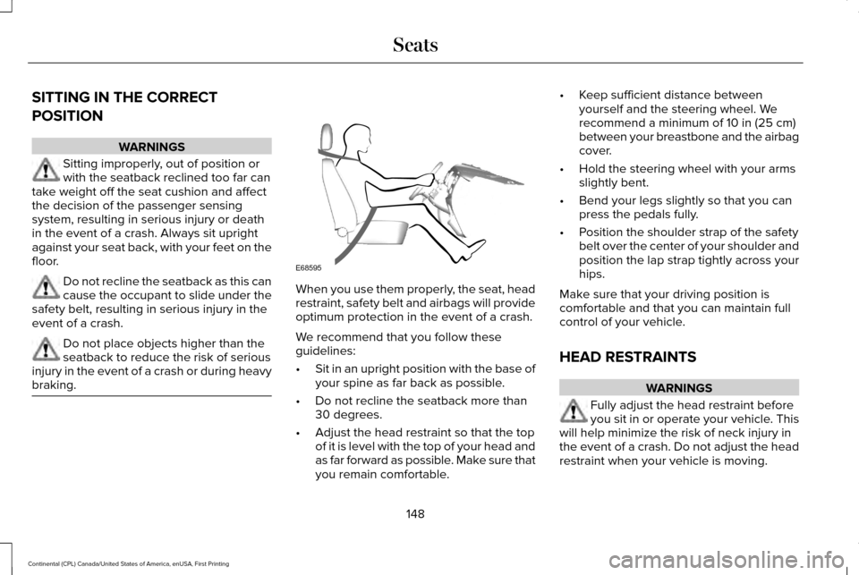 LINCOLN CONTINENTAL 2017  Owners Manual SITTING IN THE CORRECT
POSITION
WARNINGS
Sitting improperly, out of position or
with the seatback reclined too far can
take weight off the seat cushion and affect
the decision of the passenger sensing