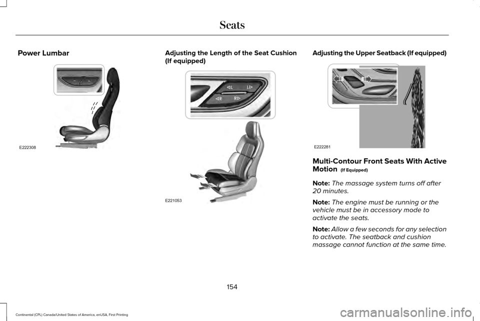 LINCOLN CONTINENTAL 2017  Owners Manual Power Lumbar Adjusting the Length of the Seat Cushion
(If equipped) Adjusting the Upper Seatback (If equipped)
Multi-Contour Front Seats With Active
Motion  (If Equipped)
Note: The massage system turn