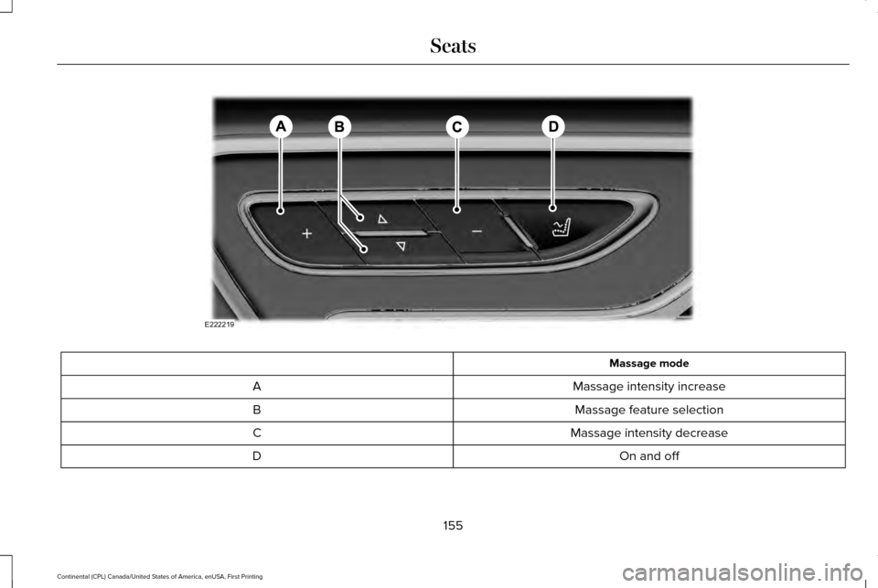 LINCOLN CONTINENTAL 2017  Owners Manual Massage mode
Massage intensity increase
A
Massage feature selection
B
Massage intensity decrease
C
On and off
D
155
Continental (CPL) Canada/United States of America, enUSA, First Printing SeatsE22221