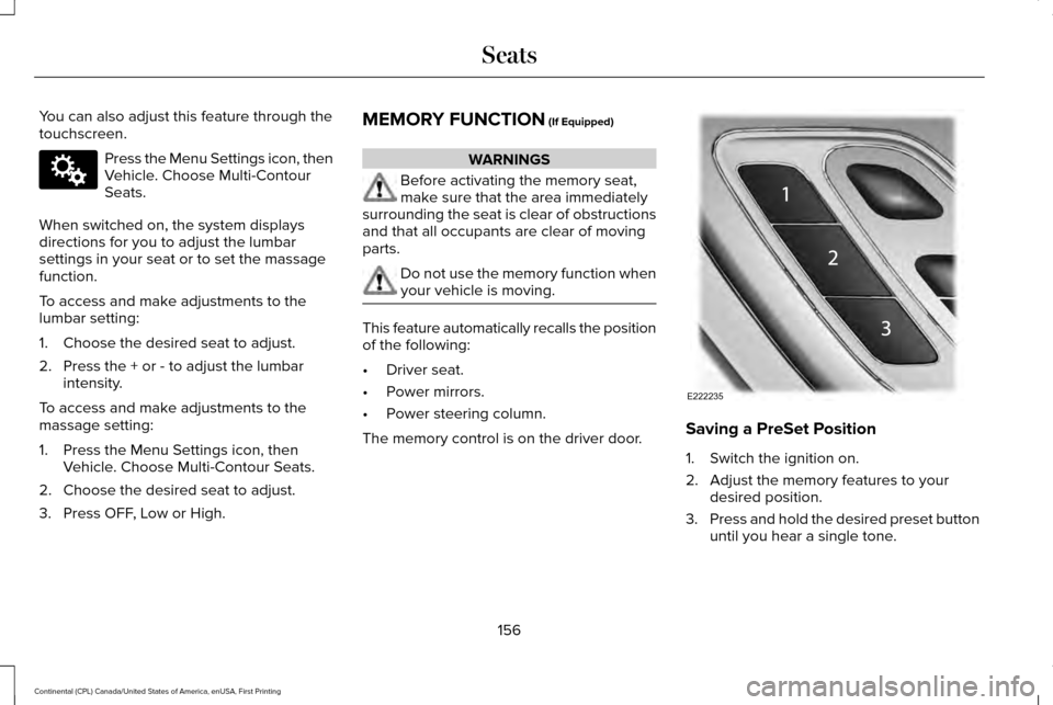 LINCOLN CONTINENTAL 2017  Owners Manual You can also adjust this feature through the
touchscreen.
Press the Menu Settings icon, then
Vehicle. Choose Multi-Contour
Seats.
When switched on, the system displays
directions for you to adjust the
