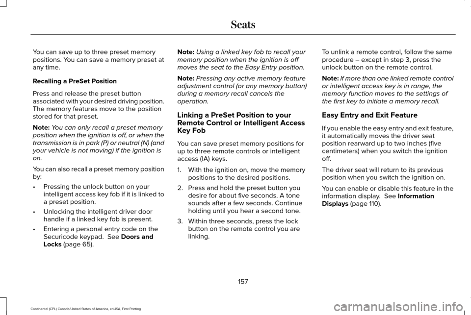 LINCOLN CONTINENTAL 2017  Owners Manual You can save up to three preset memory
positions. You can save a memory preset at
any time.
Recalling a PreSet Position
Press and release the preset button
associated with your desired driving positio