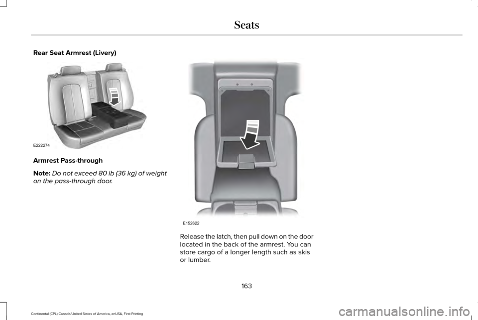 LINCOLN CONTINENTAL 2017  Owners Manual Rear Seat Armrest (Livery)
Armrest Pass-through
Note:
Do not exceed 80 lb (36 kg) of weight
on the pass-through door. Release the latch, then pull down on the door
located in the back of the armrest. 