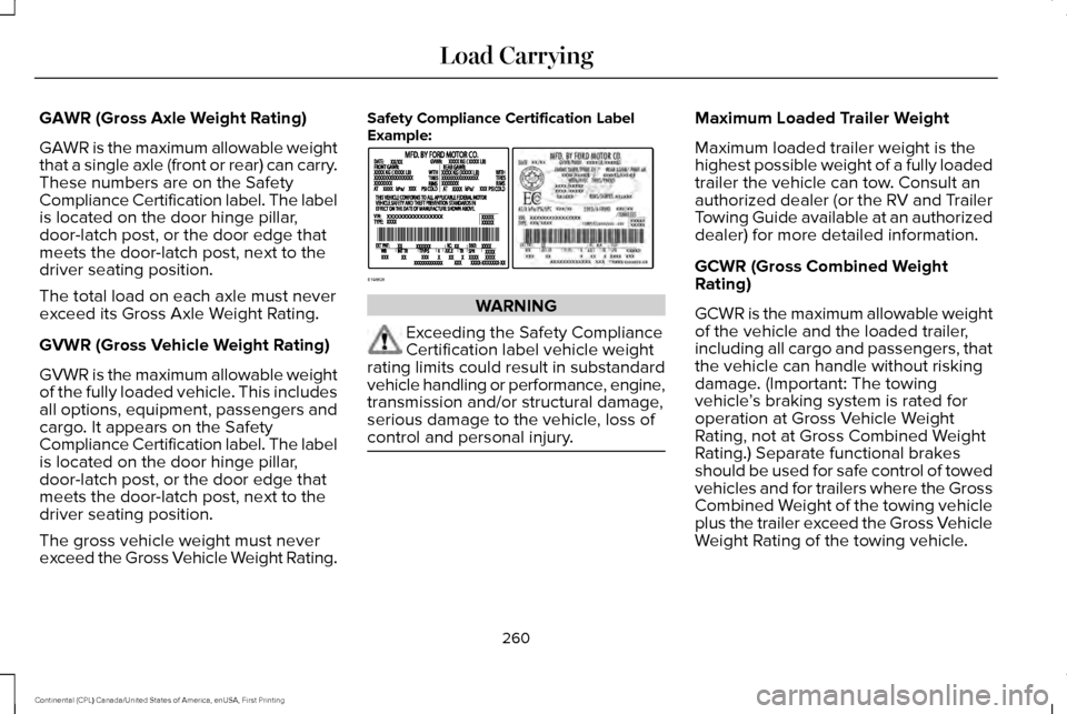 LINCOLN CONTINENTAL 2017  Owners Manual GAWR (Gross Axle Weight Rating)
GAWR is the maximum allowable weight
that a single axle (front or rear) can carry.
These numbers are on the Safety
Compliance Certification label. The label
is located 