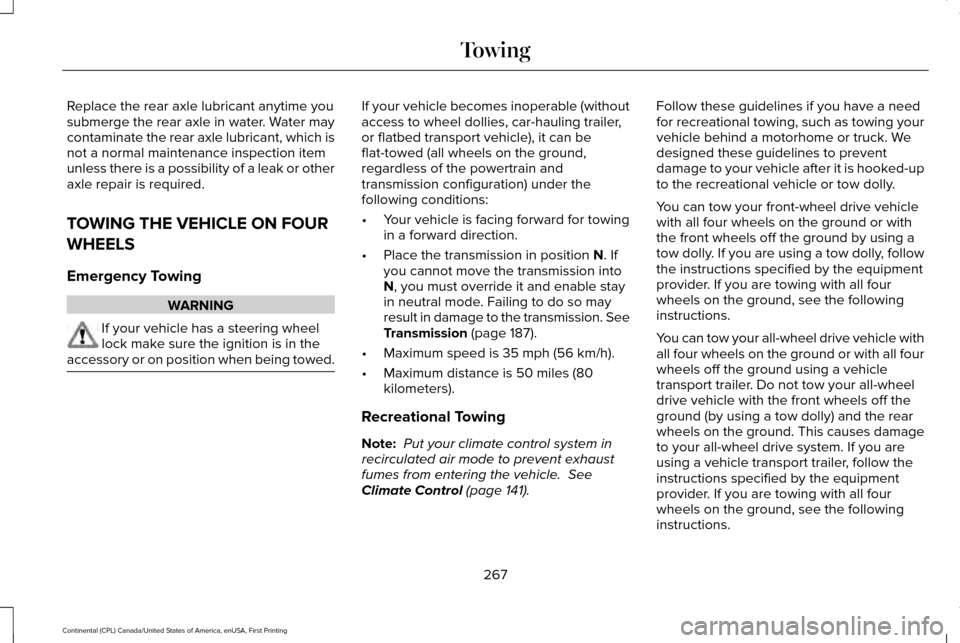 LINCOLN CONTINENTAL 2017  Owners Manual Replace the rear axle lubricant anytime you
submerge the rear axle in water. Water may
contaminate the rear axle lubricant, which is
not a normal maintenance inspection item
unless there is a possibil
