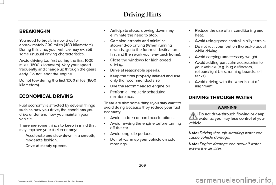 LINCOLN CONTINENTAL 2017  Owners Manual BREAKING-IN
You need to break in new tires for
approximately 300 miles (480 kilometers).
During this time, your vehicle may exhibit
some unusual driving characteristics.
Avoid driving too fast during 