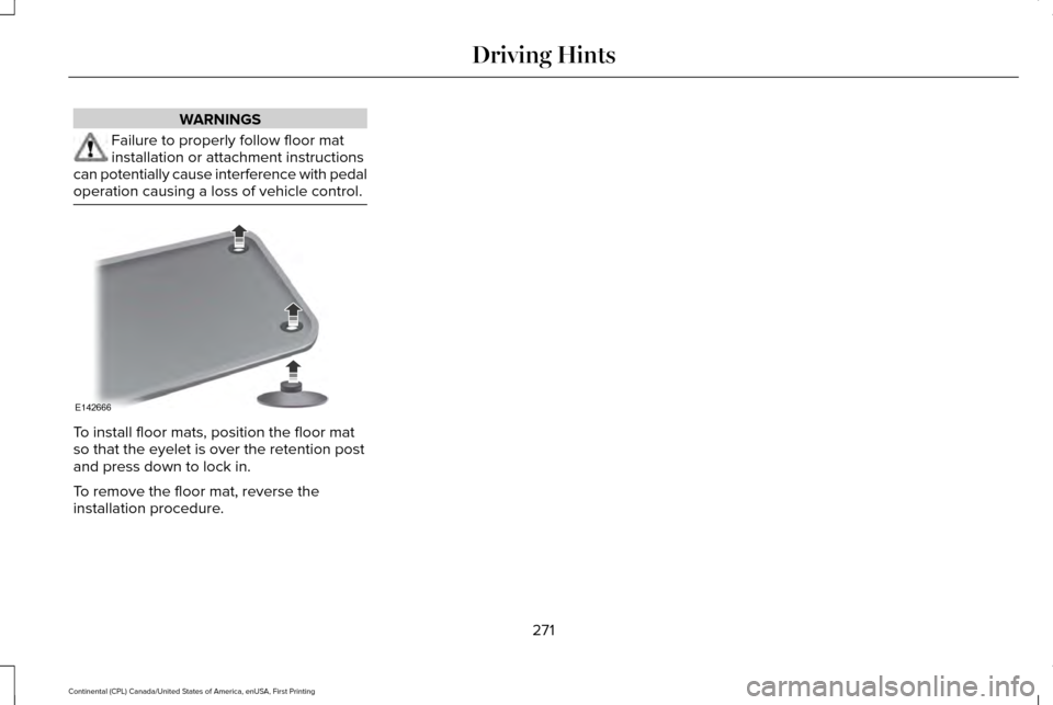 LINCOLN CONTINENTAL 2017  Owners Manual WARNINGS
Failure to properly follow floor mat
installation or attachment instructions
can potentially cause interference with pedal
operation causing a loss of vehicle control. To install floor mats, 