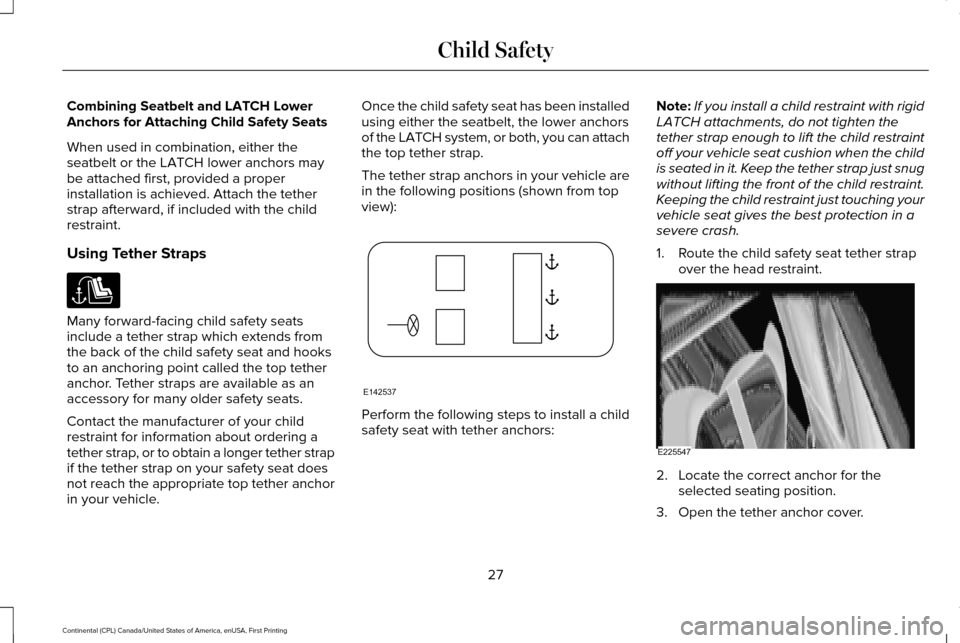 LINCOLN CONTINENTAL 2017  Owners Manual Combining Seatbelt and LATCH Lower
Anchors for Attaching Child Safety Seats
When used in combination, either the
seatbelt or the LATCH lower anchors may
be attached first, provided a proper
installati