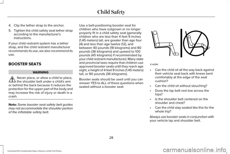 LINCOLN CONTINENTAL 2017  Owners Manual 4. Clip the tether strap to the anchor.
5.
Tighten the child safety seat tether strap
according to the manufacturers
instructions.
If your child restraint system has a tether
strap, and the child res