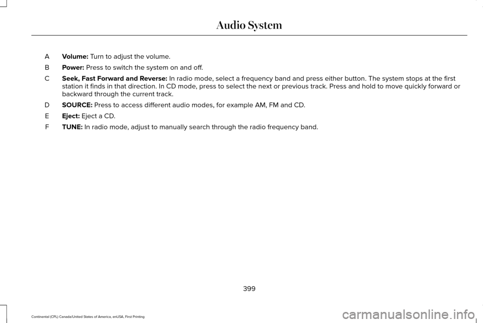 LINCOLN CONTINENTAL 2017  Owners Manual Volume: Turn to adjust the volume.
A
Power:
 Press to switch the system on and off.
B
Seek, Fast Forward and Reverse:
 In radio mode, select a frequency band and press either button. The system stops 