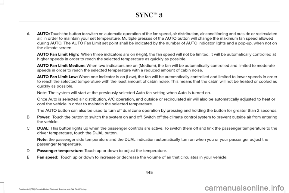 LINCOLN CONTINENTAL 2017  Owners Manual AUTO: Touch the button to switch on automatic operation of the fan speed, air d\
istribution, air conditioning and outside or recirculated
air, in order to maintain your set temperature. Multiple pres
