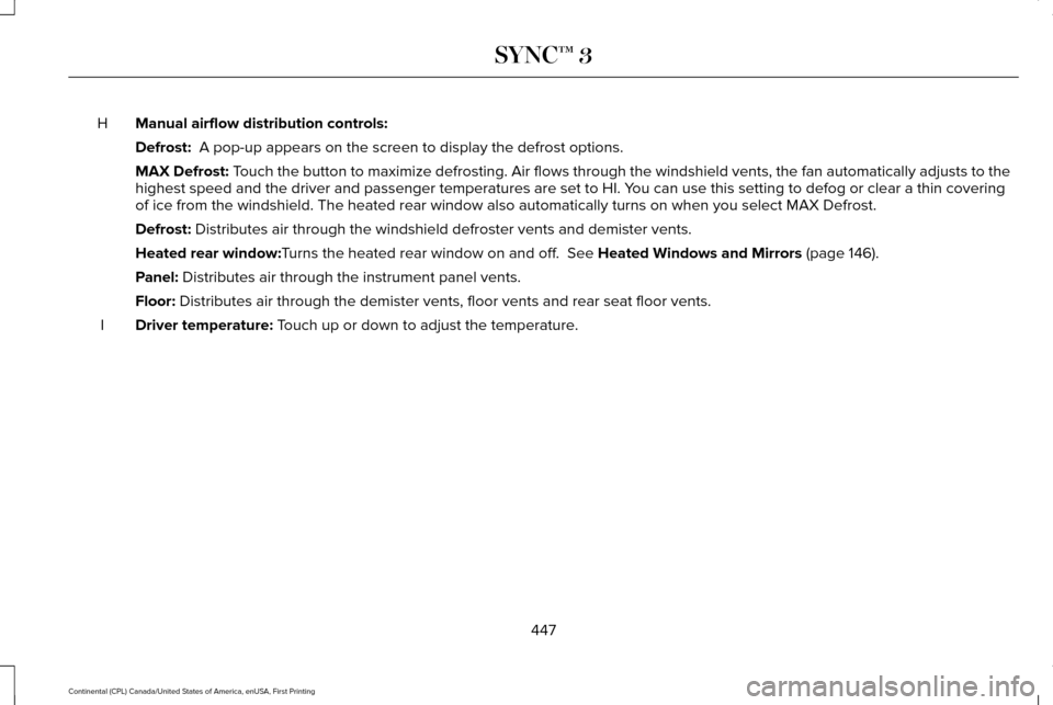 LINCOLN CONTINENTAL 2017  Owners Manual Manual airflow distribution controls:
H
Defrost:  A pop-up appears on the screen to display the defrost options.
MAX Defrost: Touch the button to maximize defrosting. Air flows through the windshield\