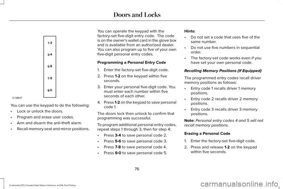 LINCOLN CONTINENTAL 2017 Owners Manual You can use the keypad to do the following:
•
Lock or unlock the doors.
• Program and erase user codes.
• Arm and disarm the anti-theft alarm.
• Recall memory seat and mirror positions. You ca LINCOLN CONTINENTAL 2017 Owners Manual You can use the keypad to do the following:
•
Lock or unlock the doors.
• Program and erase user codes.
• Arm and disarm the anti-theft alarm.
• Recall memory seat and mirror positions. You ca
