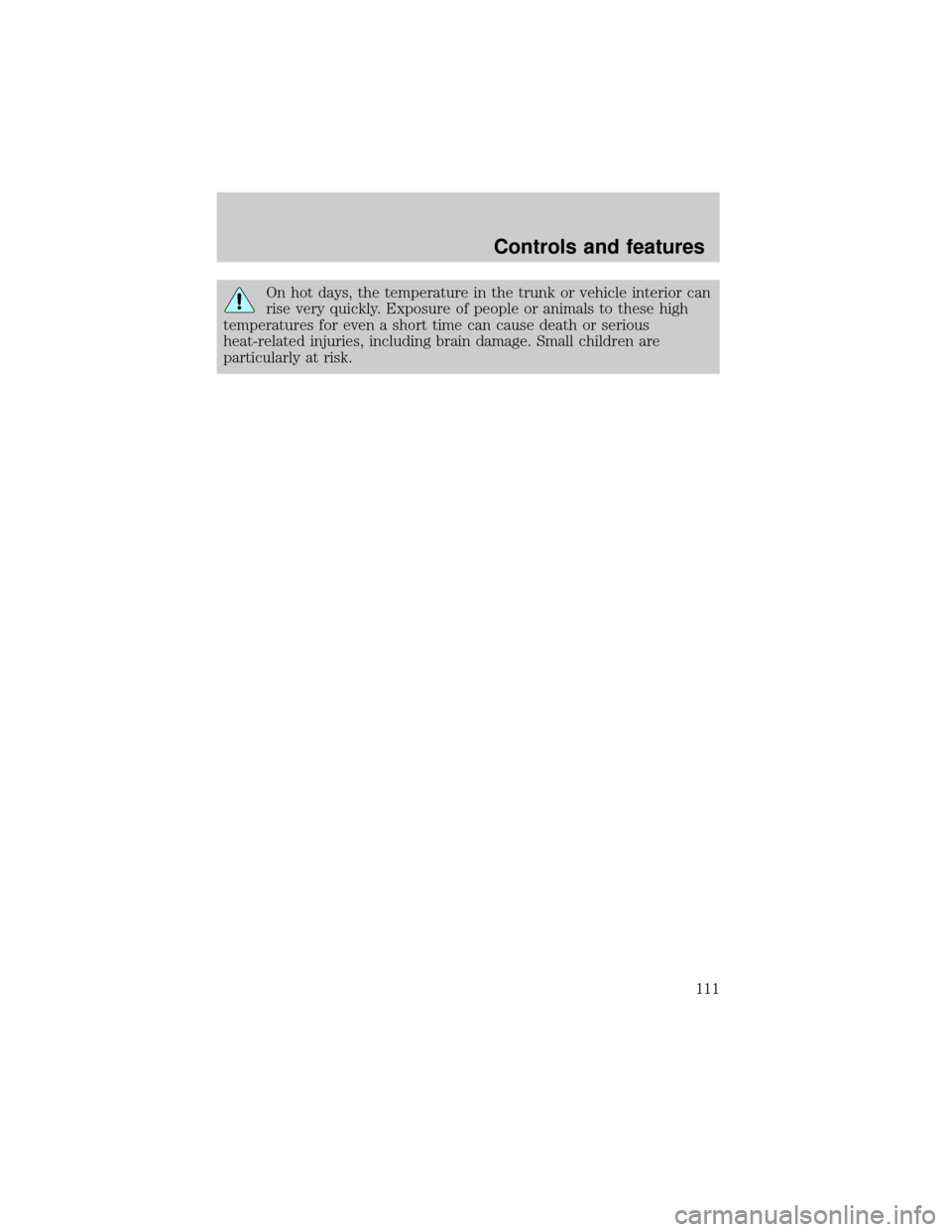 LINCOLN LS 2000  Owners Manual On hot days, the temperature in the trunk or vehicle interior can
rise very quickly. Exposure of people or animals to these high
temperatures for even a short time can cause death or serious
heat-rela