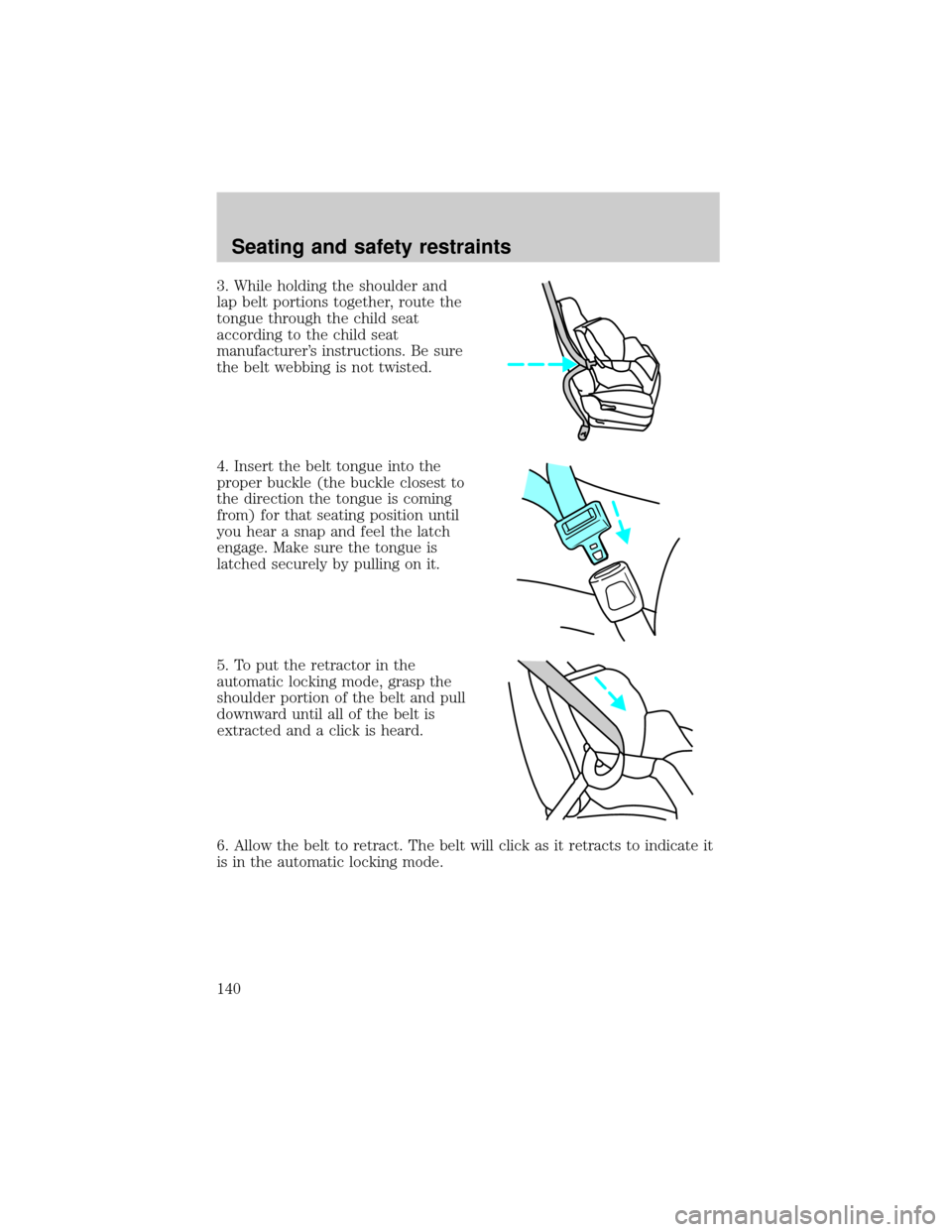 LINCOLN LS 2000  Owners Manual 3. While holding the shoulder and
lap belt portions together, route the
tongue through the child seat
according to the child seat
manufacturers instructions. Be sure
the belt webbing is not twisted.
