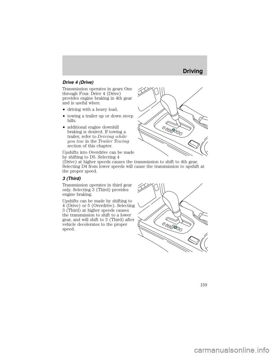 LINCOLN LS 2000  Owners Manual Drive 4 (Drive)
Transmission operates in gears One
through Four. Drive 4 (Drive)
provides engine braking in 4th gear
and is useful when:
²driving with a heavy load.
²towing a trailer up or down stee