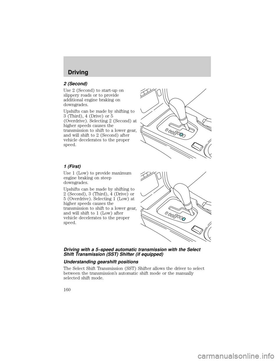 LINCOLN LS 2000 Owners Manual 2 (Second)
Use 2 (Second) to start-up on
slippery roads or to provide
additional engine braking on
downgrades.
Upshifts can be made by shifting to
3 (Third), 4 (Drive) or 5
(Overdrive). Selecting 2 (S LINCOLN LS 2000 Owners Manual 2 (Second)
Use 2 (Second) to start-up on
slippery roads or to provide
additional engine braking on
downgrades.
Upshifts can be made by shifting to
3 (Third), 4 (Drive) or 5
(Overdrive). Selecting 2 (S