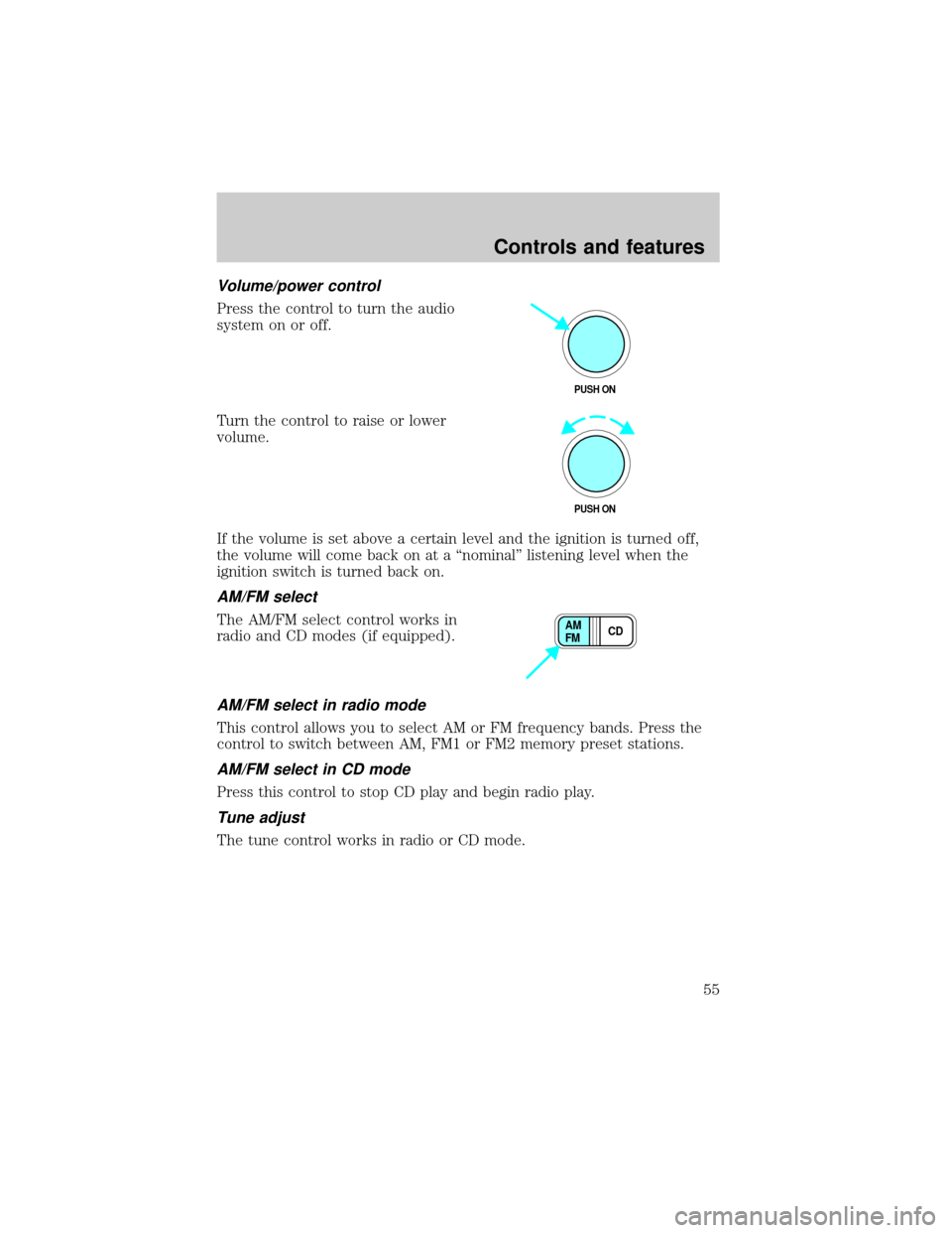 LINCOLN LS 2000  Owners Manual Volume/power control
Press the control to turn the audio
system on or off.
Turn the control to raise or lower
volume.
If the volume is set above a certain level and the ignition is turned off,
the vol