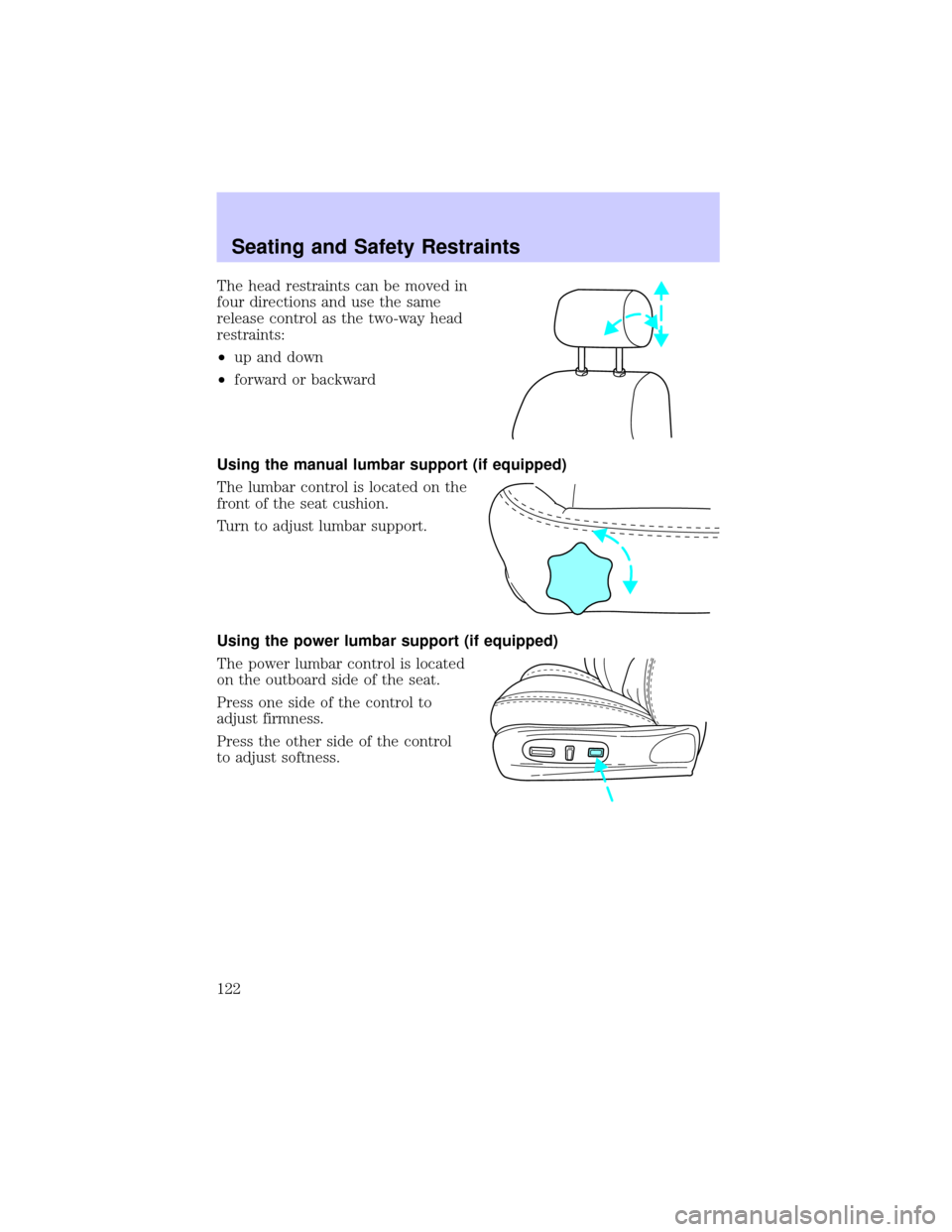 LINCOLN LS 2002  Owners Manual The head restraints can be moved in
four directions and use the same
release control as the two-way head
restraints:
²up and down
²forward or backward
Using the manual lumbar support (if equipped)
T