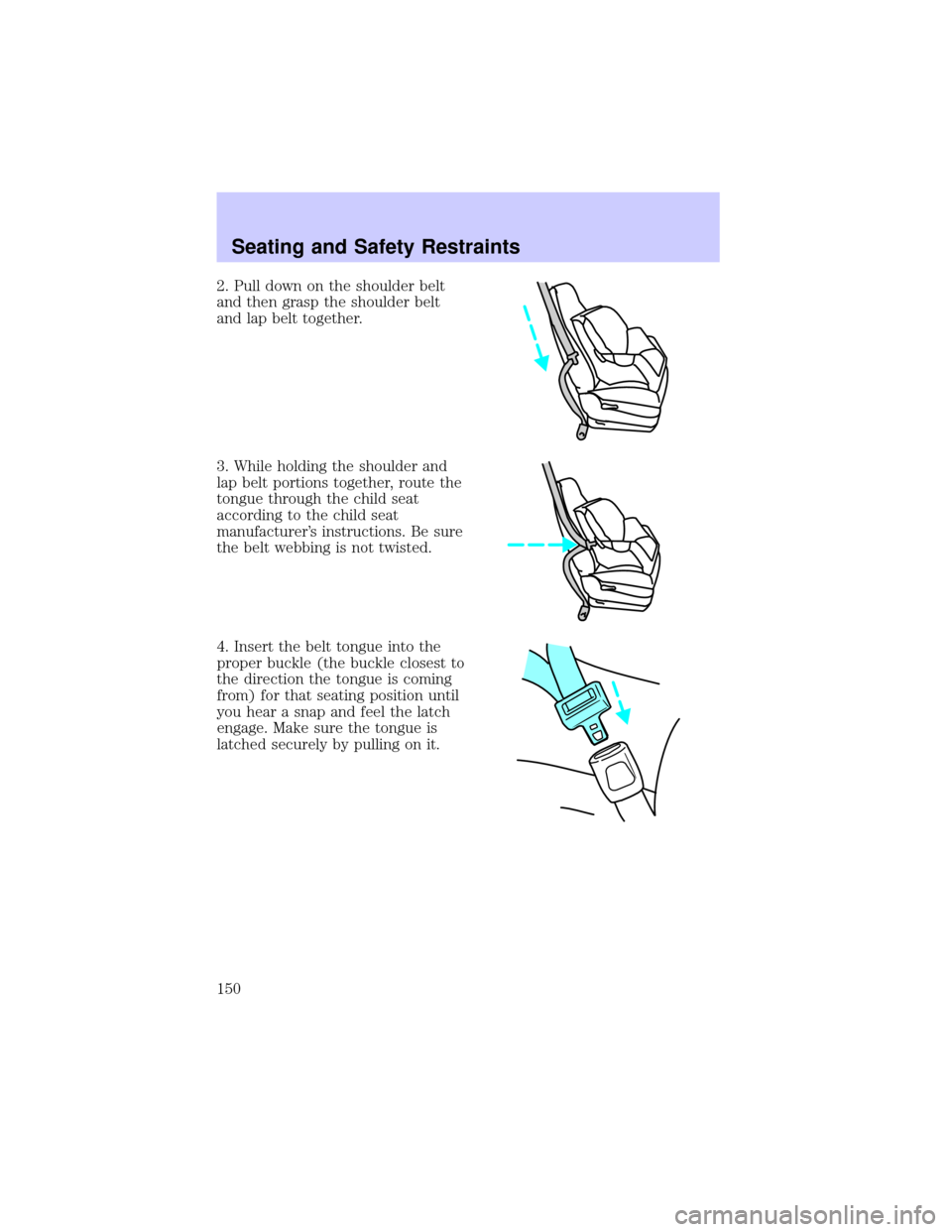 LINCOLN LS 2002  Owners Manual 2. Pull down on the shoulder belt
and then grasp the shoulder belt
and lap belt together.
3. While holding the shoulder and
lap belt portions together, route the
tongue through the child seat
accordin