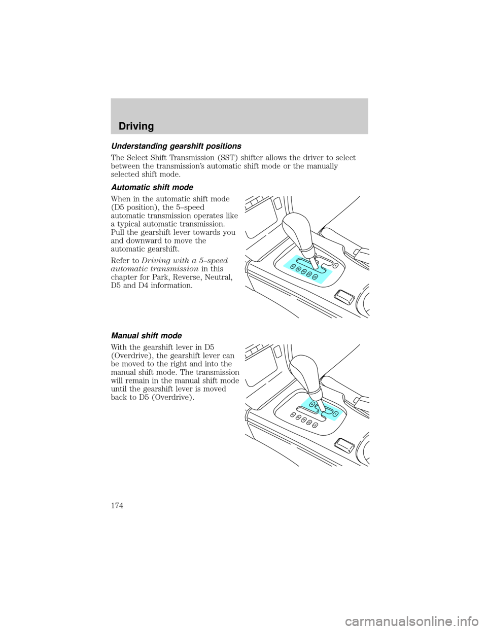 LINCOLN LS 2002  Owners Manual Understanding gearshift positions
The Select Shift Transmission (SST) shifter allows the driver to select
between the transmissions automatic shift mode or the manually
selected shift mode.
Automatic