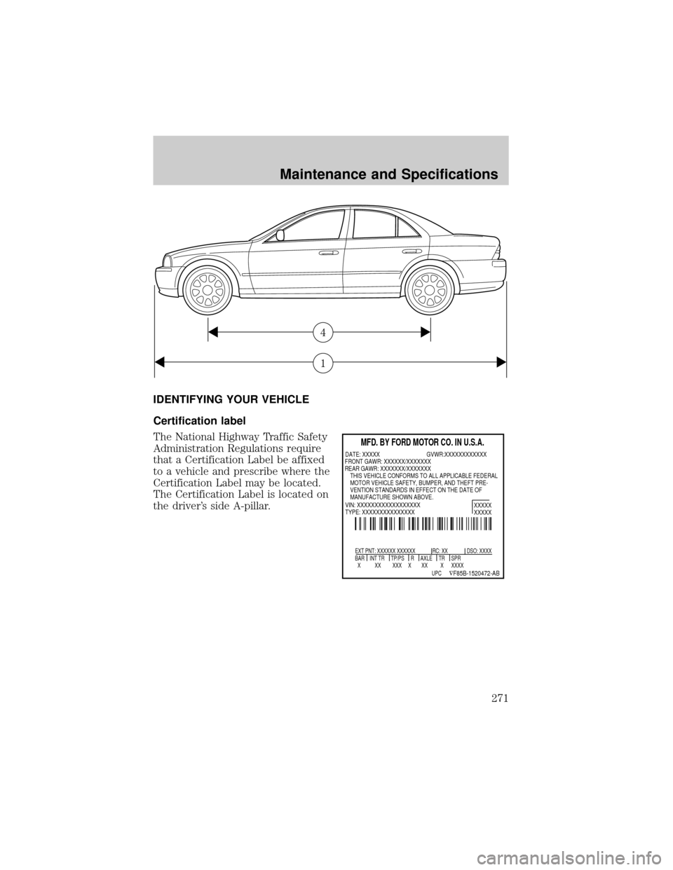 LINCOLN LS 2002  Owners Manual IDENTIFYING YOUR VEHICLE
Certification label
The National Highway Traffic Safety
Administration Regulations require
that a Certification Label be affixed
to a vehicle and prescribe where the
Certifica