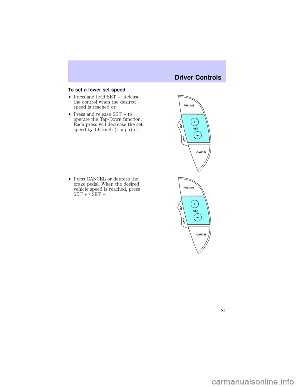 LINCOLN LS 2002  Owners Manual To set a lower set speed
²Press and hold SET þ. Release
the control when the desired
speed is reached or
²Press and release SET þ to
operate the Tap-Down function.
Each press will decrease the set