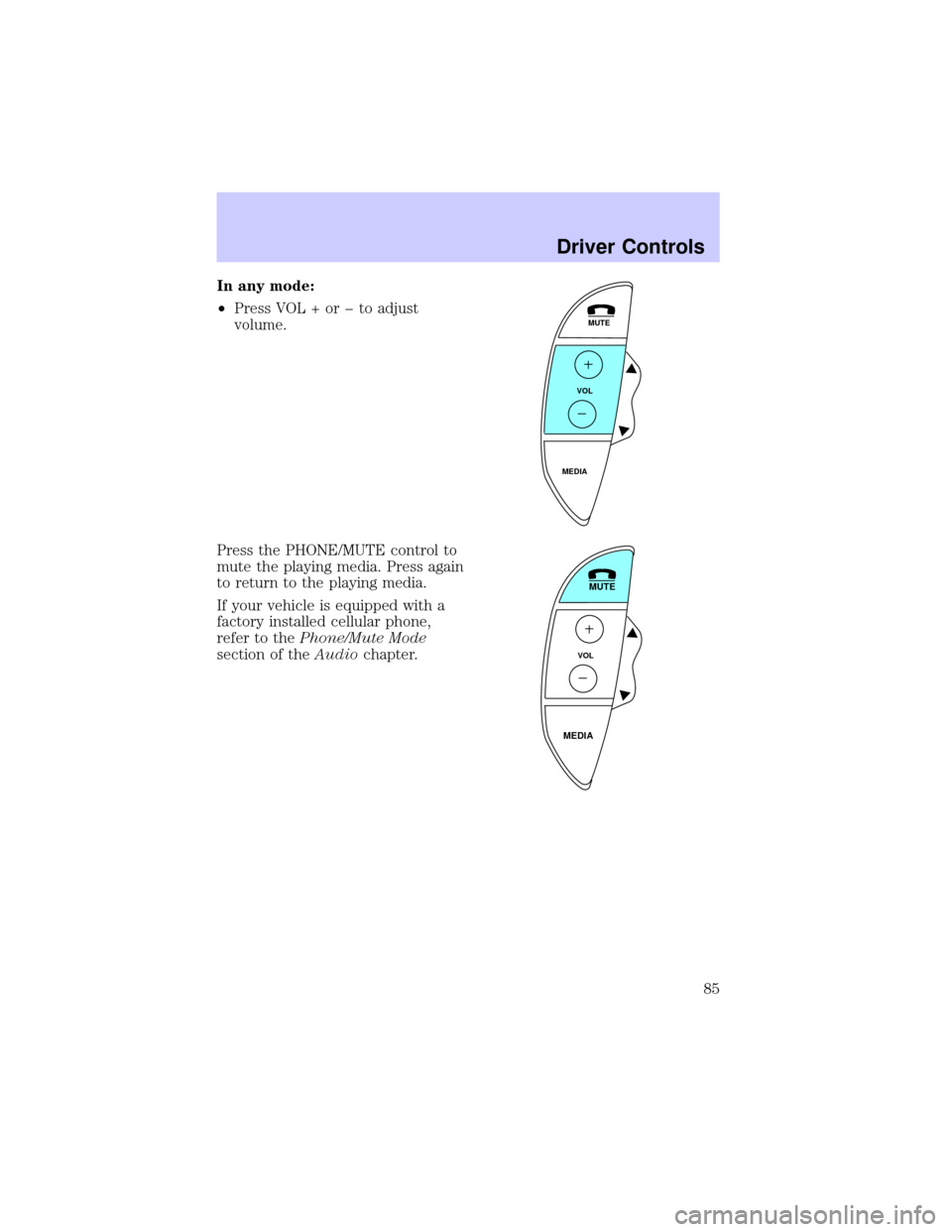 LINCOLN LS 2002  Owners Manual In any mode:
²Press VOL + or þ to adjust
volume.
Press the PHONE/MUTE control to
mute the playing media. Press again
to return to the playing media.
If your vehicle is equipped with a
factory instal